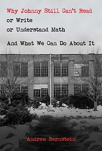 Why Johnny Still Can't Read or Write Understand Math: And What We Can Do About It