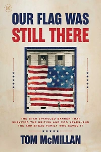 Our Flag Was Still There: the Star Spangled Banner that Survived British and 200 Years-And Armistead Family Who Saved It