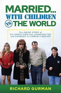 Married... With Children vs. the World: Inside Story of Shock-Com that Launched FOX and Changed TV Comedy Forever
