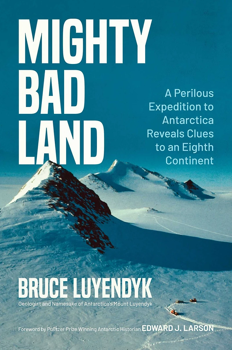 Mighty Bad Land: A Perilous Expedition to Antarctica Reveals Clues an Eighth Continent