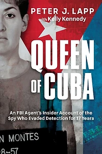 Queen of Cuba: An FBI Agent's Insider Account the Spy Who Evaded Detection for 17 Years