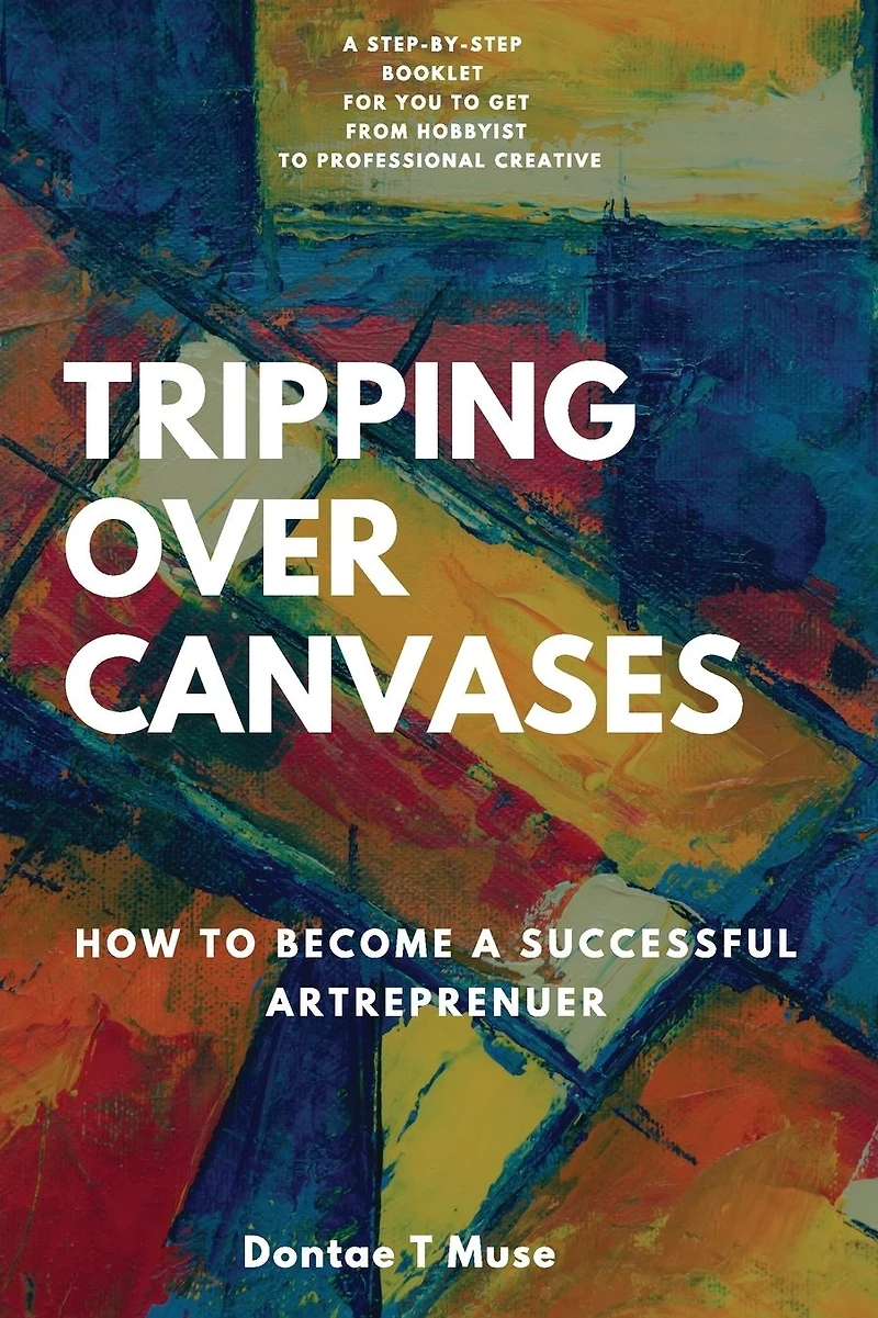 Tripping Over Canvases: How To Become a Successful Artrepreneur
