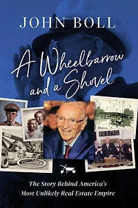 a Wheelbarrow and Shovel: The Story Behind America's Most Unlikely Real Estate Empire