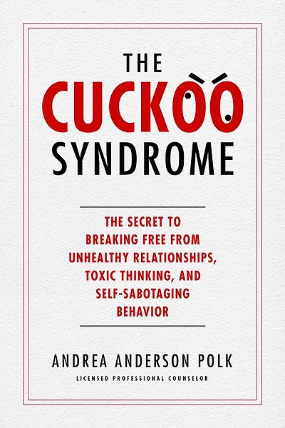 The Cuckoo Syndrome: Secret to Breaking Free from Unhealthy Relationships, Toxic Thinking, and Self-Sabotaging Behavior