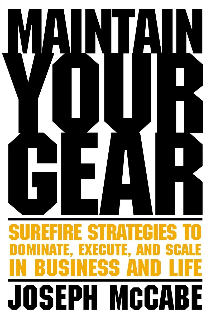 Maintain Your Gear: Surefire Strategies to Dominate, Execute, and Scale Business Life
