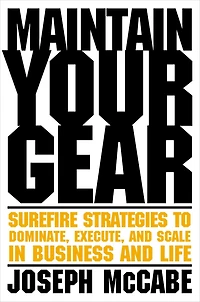 Maintain Your Gear: Surefire Strategies to Dominate, Execute, and Scale Business Life