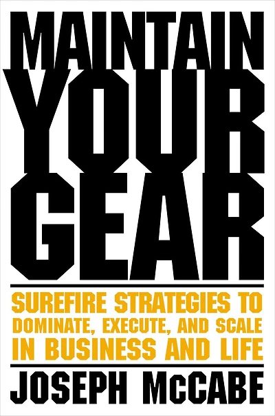 Maintain Your Gear: Surefire Strategies to Dominate, Execute, and Scale Business Life