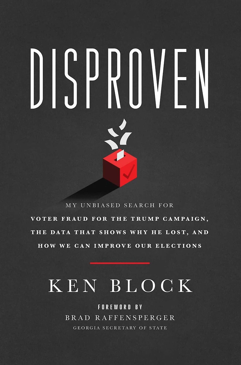 Disproven: My Unbiased Search for Voter Fraud the Trump Campaign, Data that Shows Why He Lost, and How We Can Improve Our Elections