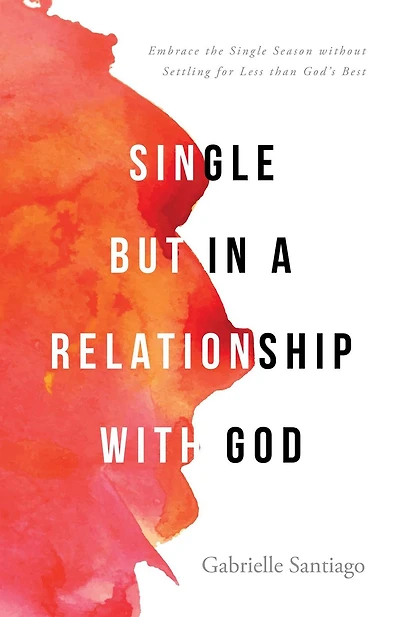 Single but a Relationship with God: Embrace the Season without Settling for Less than God's Best