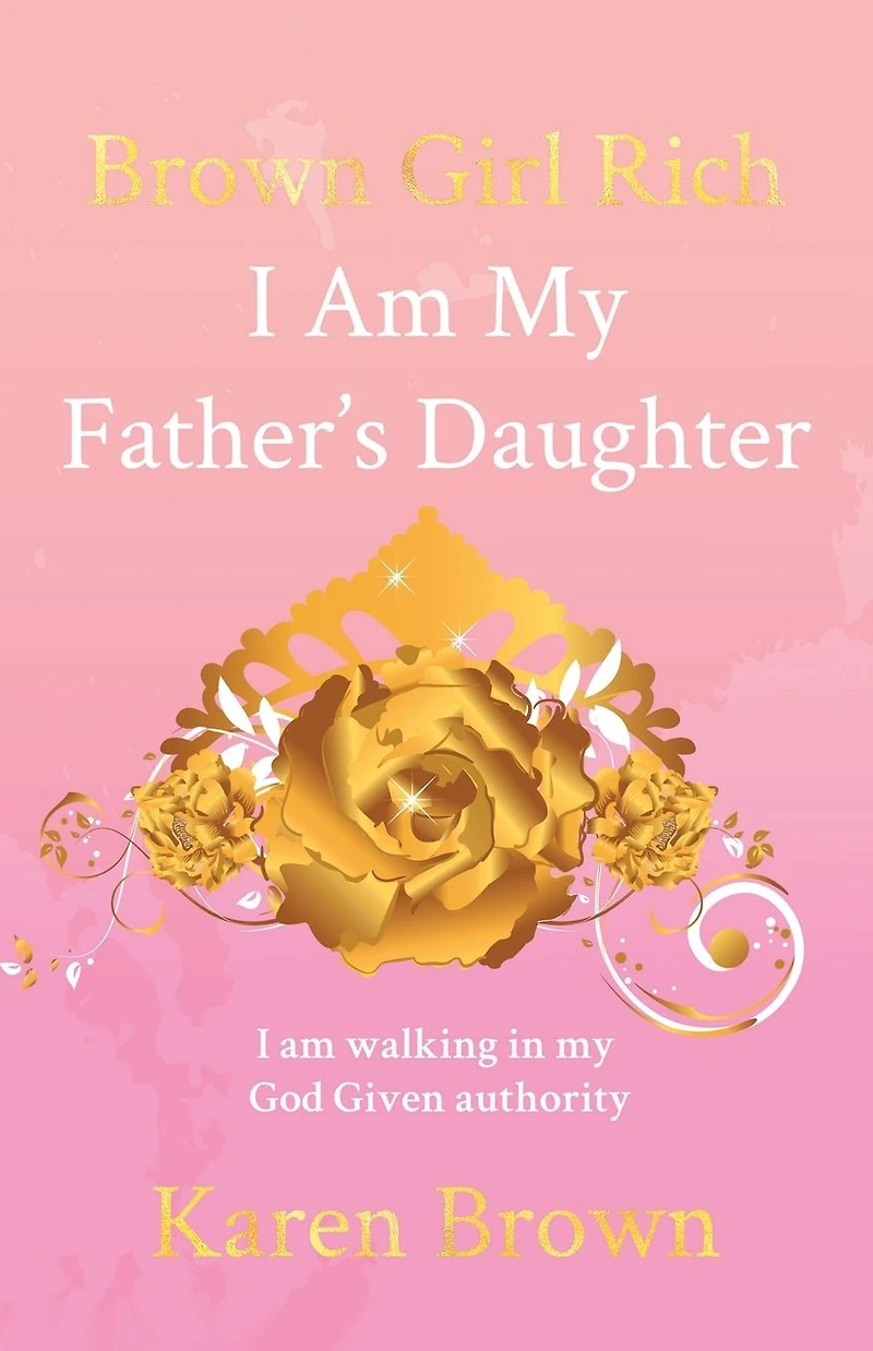Brown Girl Rich: I am my Father's Daughter, walking God Given authority