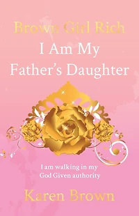 Brown Girl Rich: I am my Father's Daughter, walking God Given authority
