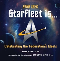 Star Trek: Starfleet Is...: Celebrating the Federation's Ideals