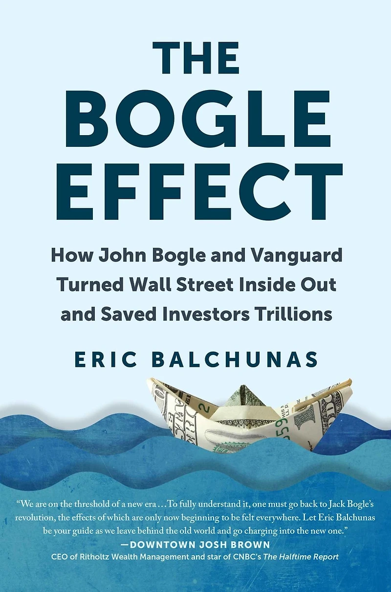 The Bogle Effect: How John and Vanguard Turned Wall Street Inside Out Saved Investors Trillions