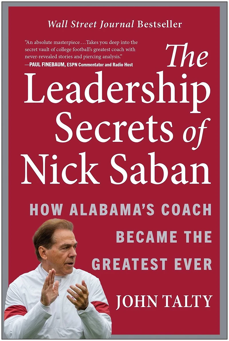 the Leadership Secrets of Nick Saban: How Alabama's Coach Became Greatest Ever