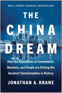 the China Dream: How Aspirations of Government, Business, and People are Driving Greatest Transformation History