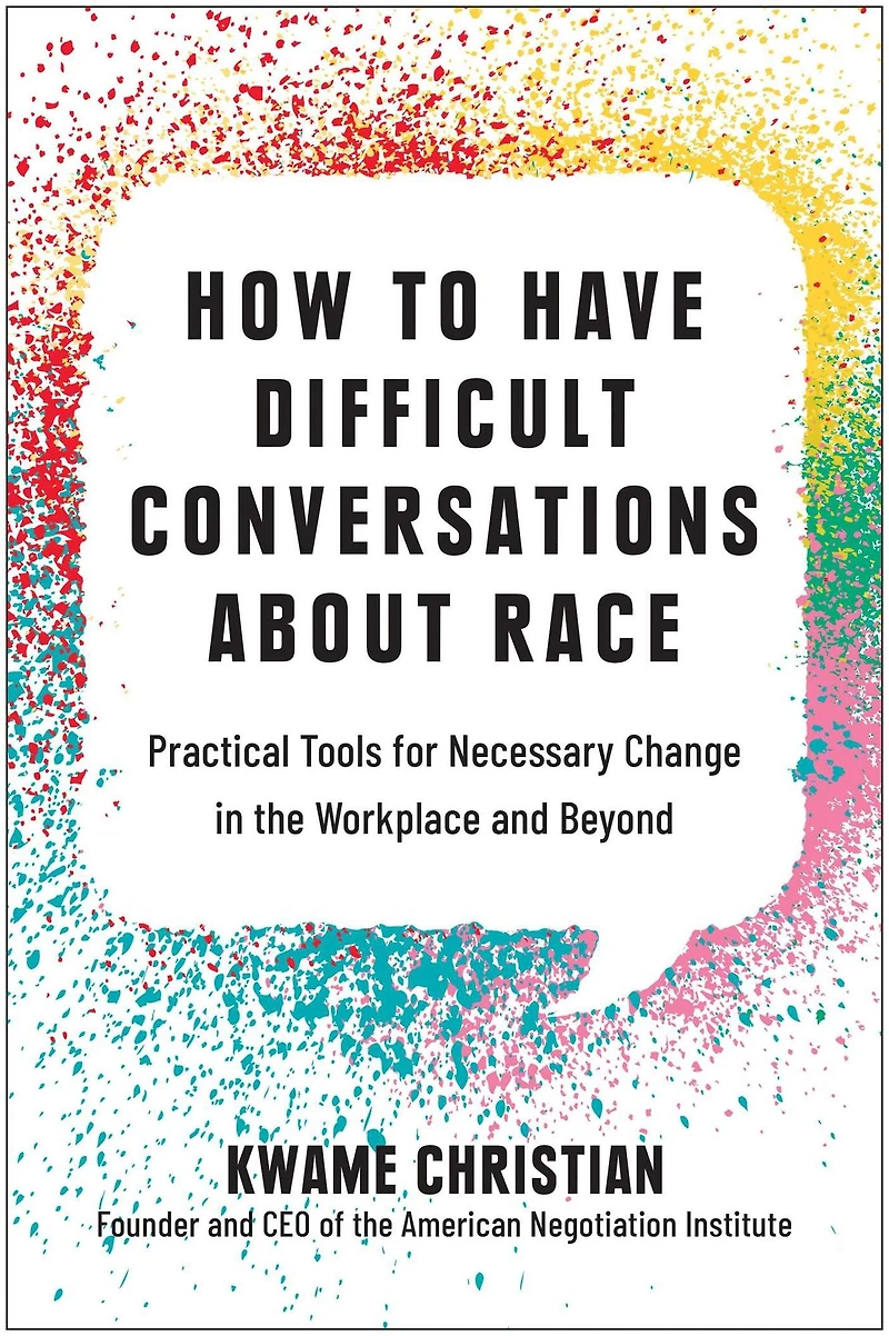 How to Have Difficult Conversations About Race: Practical Tools for Necessary Change the Workplace and Beyond