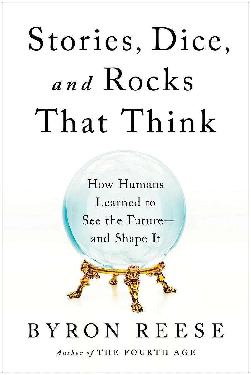 Stories, Dice, and Rocks That Think: How Humans Learned to See the Future-and Shape It