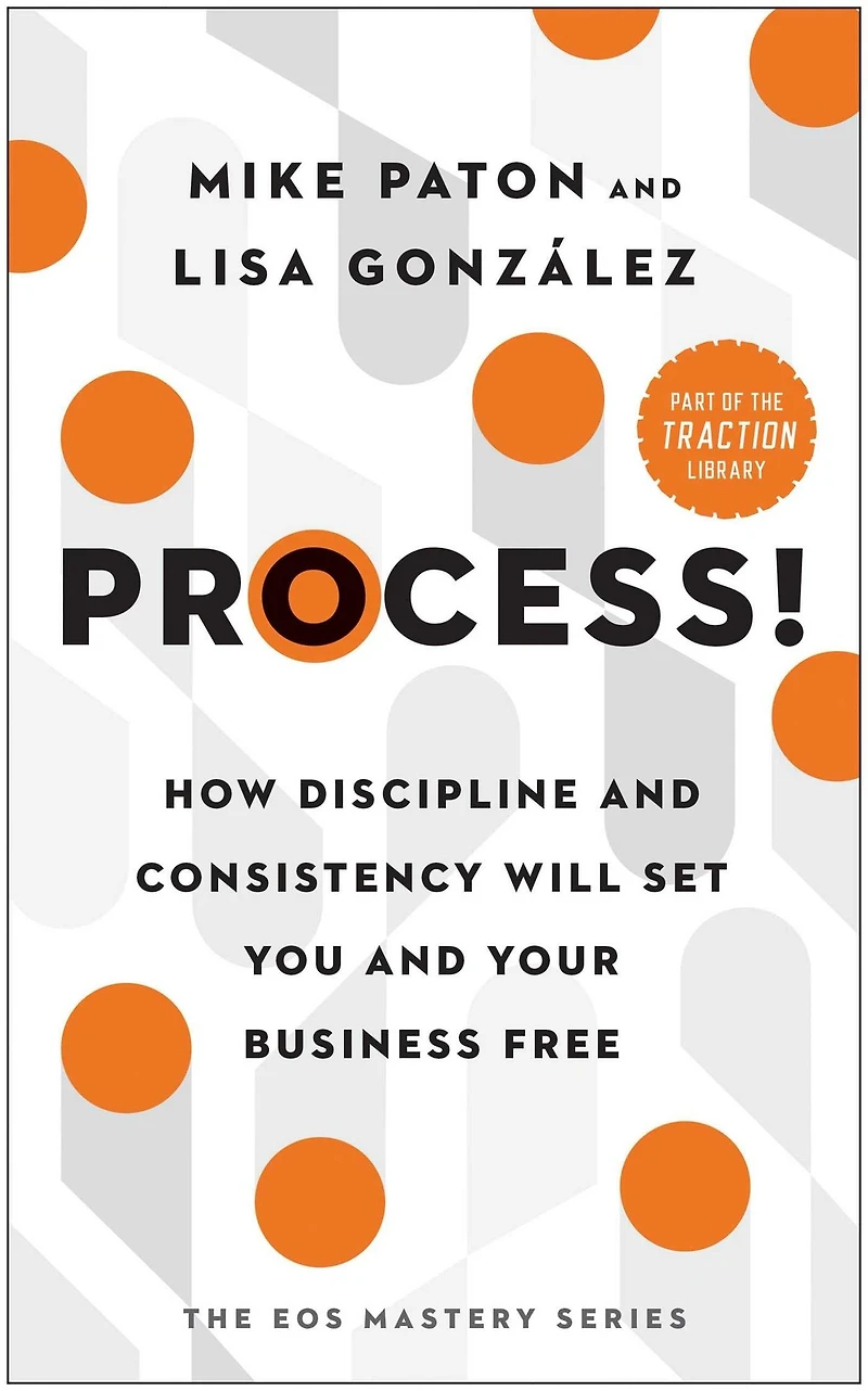 Process!: How Discipline and Consistency Will Set You Your Business Free