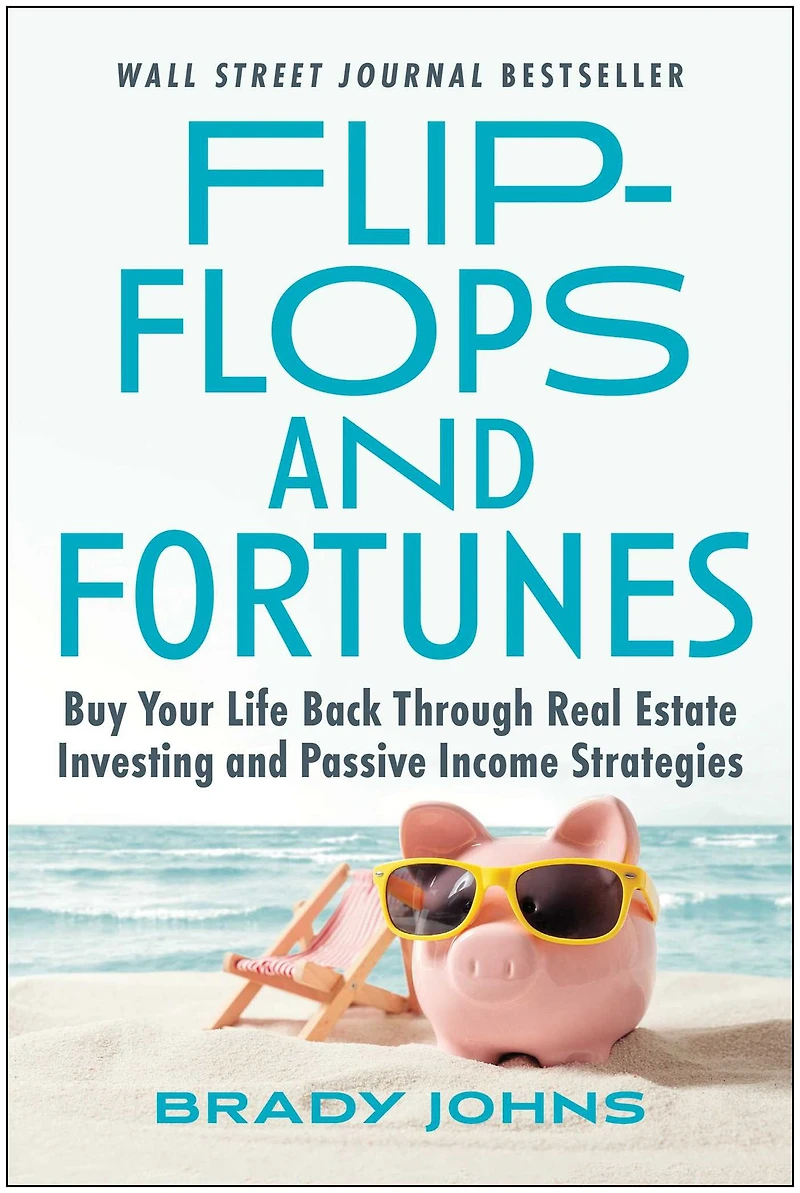 Flip-Flops and Fortunes: Buy Your Life Back Through Real Estate Investing Passive Income Strategies