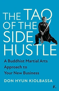 the Tao of Side Hustle: A Buddhist Martial Arts Approach to Your New Business