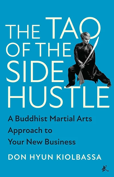 the Tao of Side Hustle: A Buddhist Martial Arts Approach to Your New Business