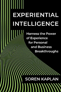 Experiential Intelligence: Harness the Power of Experience for Personal and Business Breakthroughs