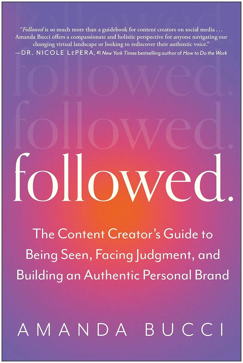 Followed: The Content Creator's Guide to Being Seen, Facing Judgment, and Building an Authentic Personal Brand