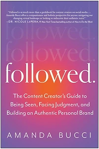 Followed: The Content Creator's Guide to Being Seen, Facing Judgment, and Building an Authentic Personal Brand