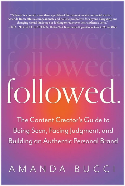 Followed: The Content Creator's Guide to Being Seen, Facing Judgment, and Building an Authentic Personal Brand