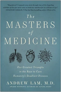 the Masters of Medicine: Our Greatest Triumphs Race to Cure Humanity's Deadliest Diseases