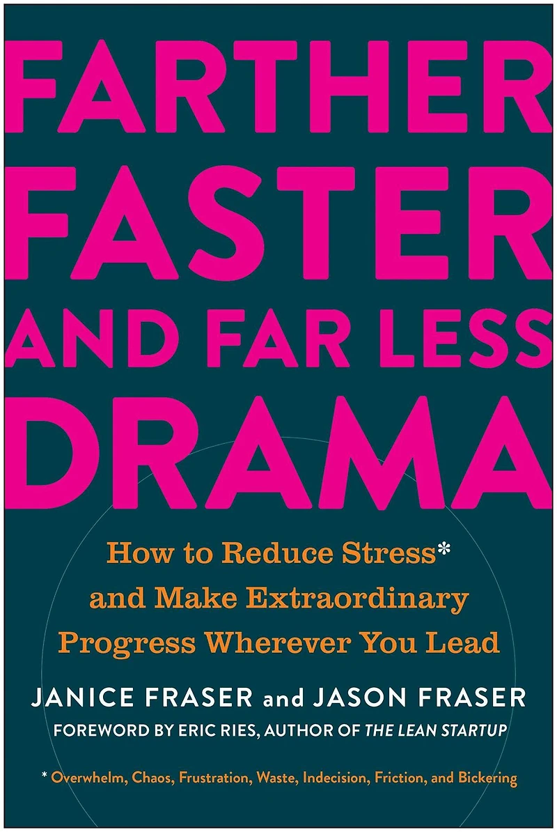 Farther, Faster, and Far Less Drama: How to Reduce Stress Make Extraordinary Progress Wherever You Lead