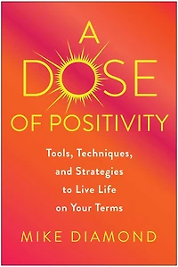 A Dose of Positivity: Tools, Techniques, and Strategies to Live Life on Your Terms