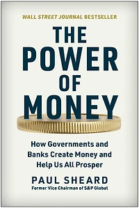 The Power of Money: How Governments and Banks Create Money Help Us All Prosper
