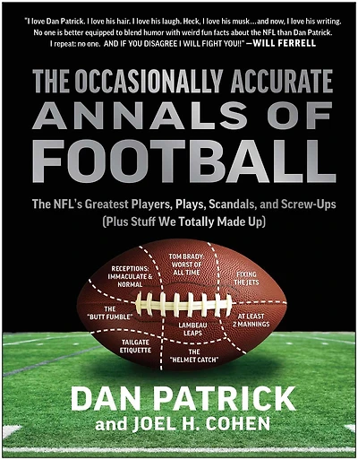 The Occasionally Accurate Annals of Football: NFL's Greatest Players, Plays, Scandals, and Screw-Ups (Plus Stuff We Totally Made Up)