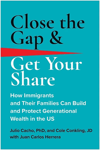 Close the Gap & Get Your Share: How Immigrants and Their Families Can Build Protect Generational Wealth US