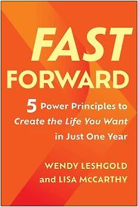 Fast Forward: 5 Power Principles to Create the Life You Want Just One Year