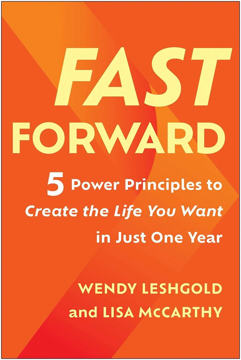 Fast Forward: 5 Power Principles to Create the Life You Want Just One Year