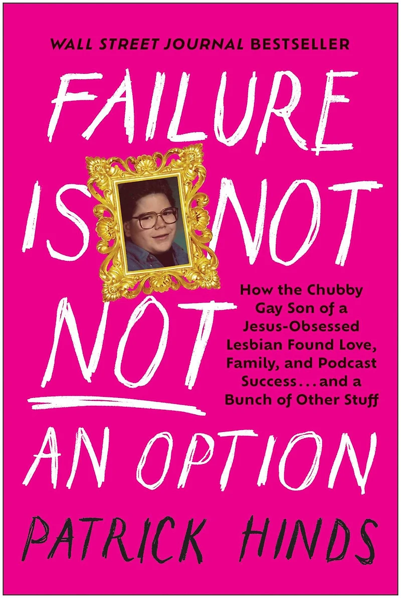 Failure Is NOT an Option: How the Chubby Gay Son of a Jesus-Obsessed Lesbian Found Love, Family, and Podcast Success . Bunch Other Stuff