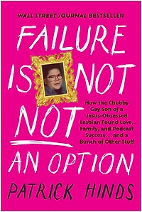 Failure Is NOT an Option: How the Chubby Gay Son of a Jesus-Obsessed Lesbian Found Love, Family, and Podcast Success . Bunch Other Stuff
