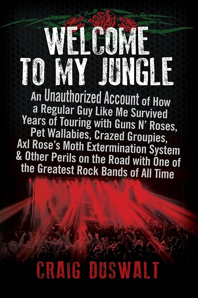 Welcome to My Jungle: An Unauthorized Account of How a Regular Guy Like Me Survived Years of Touring with Guns N' Roses