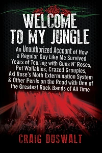 Welcome to My Jungle: An Unauthorized Account of How a Regular Guy Like Me Survived Years of Touring with Guns N' Roses