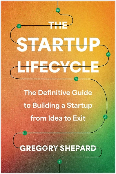 The Startup Lifecycle: Definitive Guide to Building a from Idea Exit