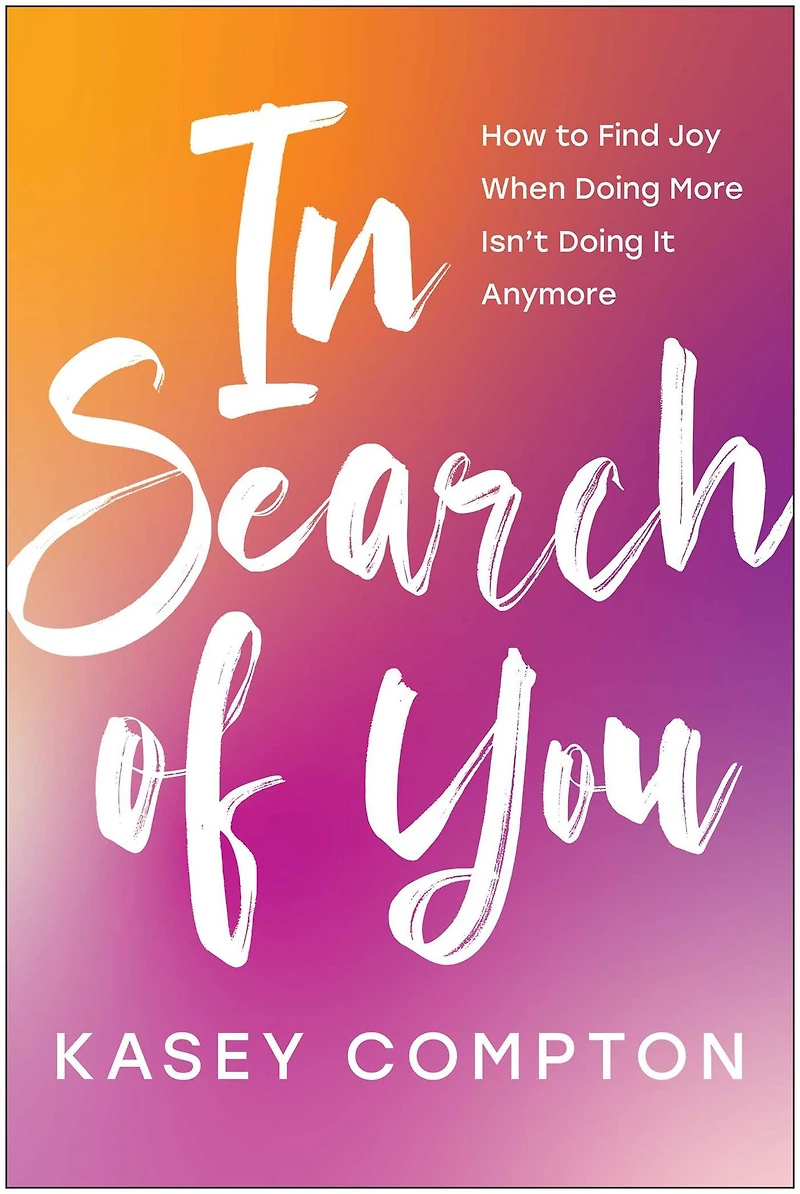 Search of You: How to Find Joy When Doing More Isn't It Anymore