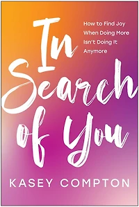 Search of You: How to Find Joy When Doing More Isn't It Anymore