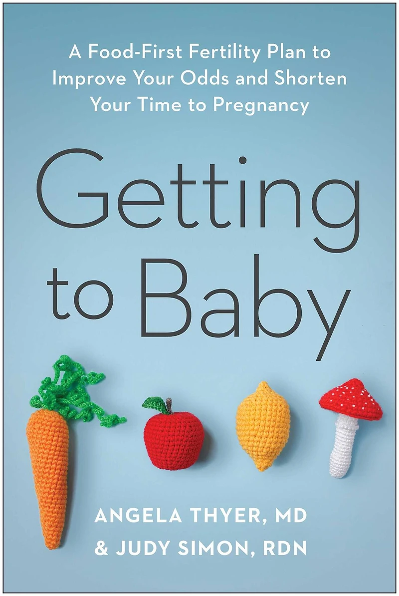Getting to Baby: A Food-First Fertility Plan Improve Your Odds and Shorten Time Pregnancy