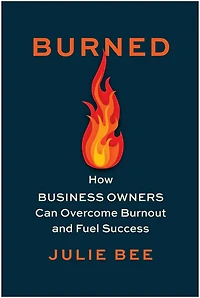 Burned: How Business Owners Can Overcome Burnout and Fuel Success