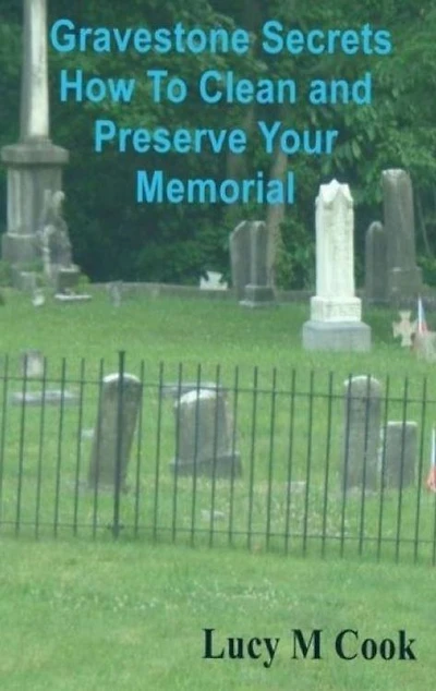 Gravestone Secrets "How To Clean and Preserve Your Memorial"