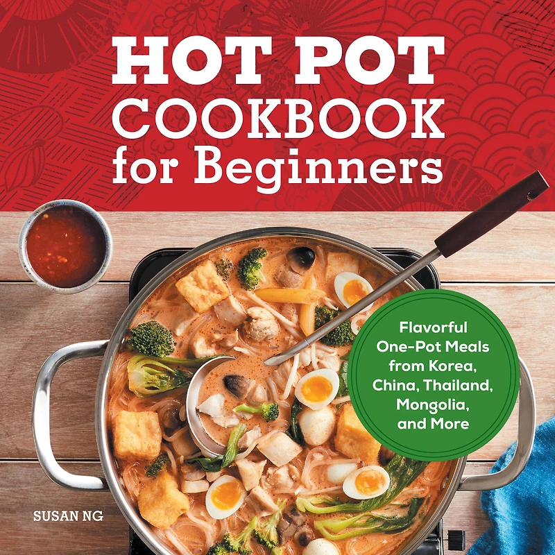 Hot Pot Cookbook for Beginners: Flavorful One-Pot Meals from Korea, China, Thailand, Mongolia, and More