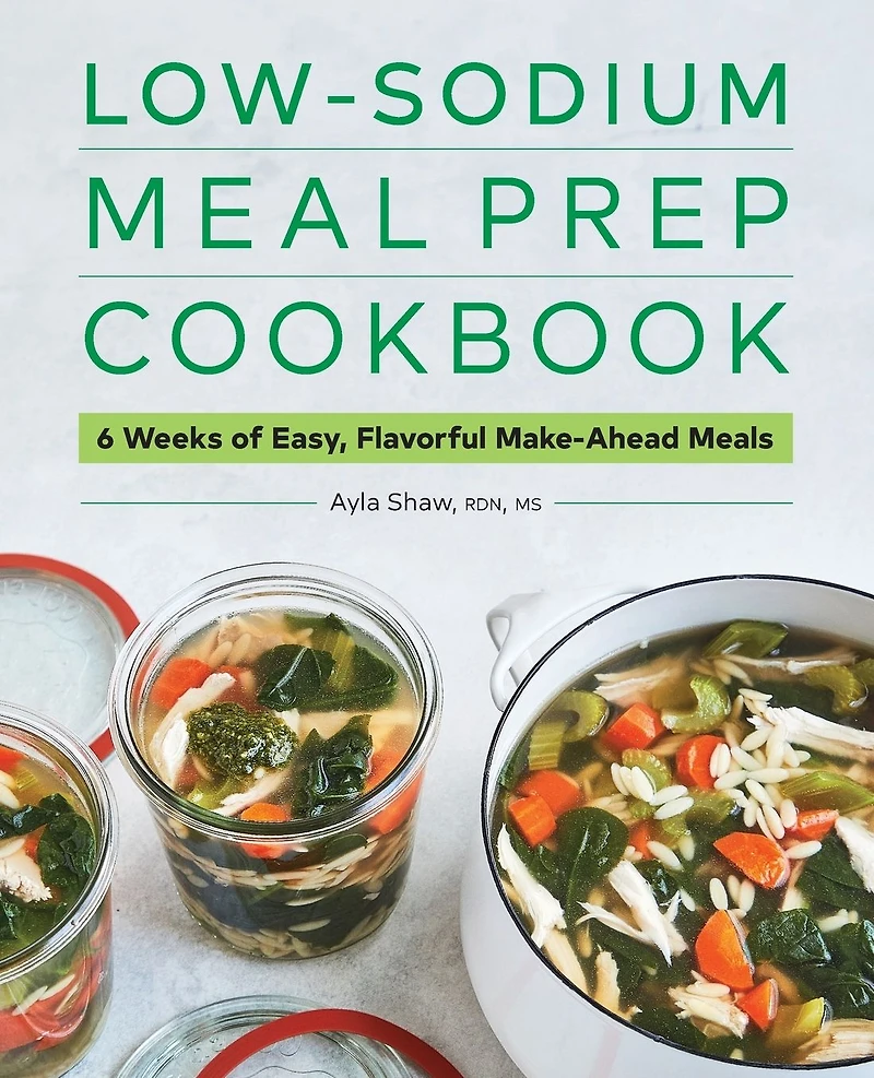 Low-Sodium Meal Prep Cookbook: 6 Weeks of Easy, Flavorful Make-Ahead Meals