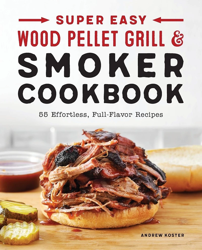 Super Easy Wood Pellet Grill and Smoker Cookbook: 55 Effortless, Full-Flavor Recipes